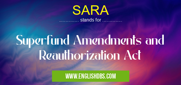 SARA means Superfund Amendments and Reauthorization Act SARA
