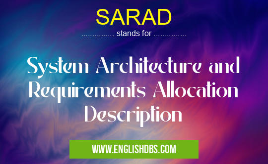 SARAD means System Architecture and Requirements Allocation Description SARAD