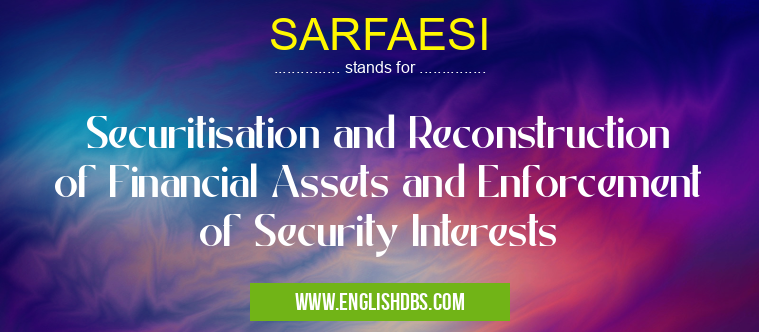 SARFAESI means Securitisation and Reconstruction of Financial Assets and Enforcement of Security Interests SARFAESI