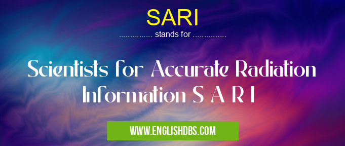 SARI means Scientists for Accurate Radiation Information S A R I SARI