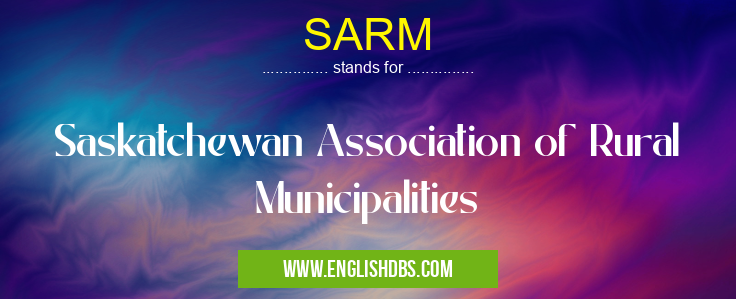 SARM means Saskatchewan Association of Rural Municipalities SARM