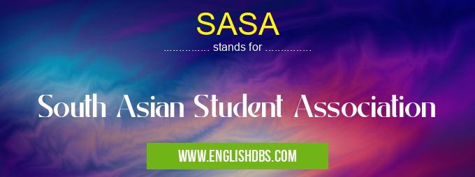 SASA means South Asian Student Association SASA