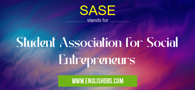 SASE means Student Association for Social Entrepreneurs SASE