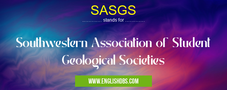 SASGS means Southwestern Association of Student Geological Societies SASGS