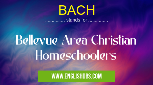 BACH means Bellevue Area Christian Homeschoolers BACH