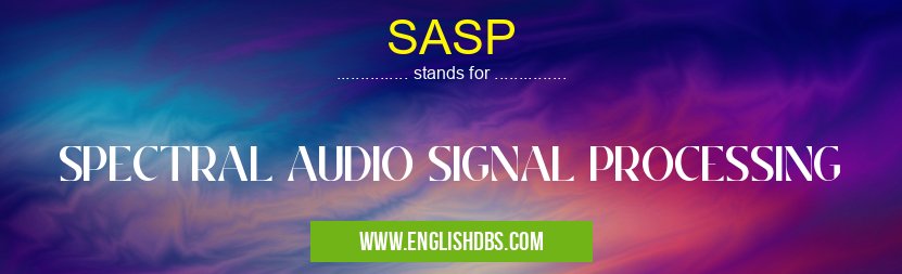 SASP means SPECTRAL AUDIO SIGNAL PROCESSING SASP