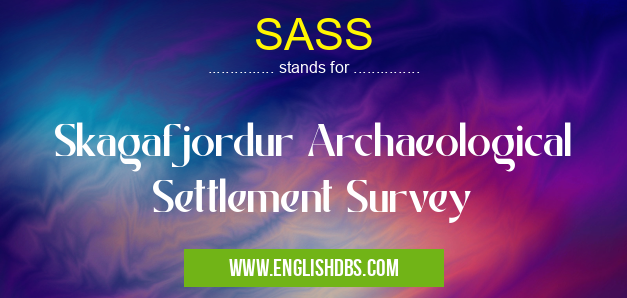 SASS means Skagafjordur Archaeological Settlement Survey SASS