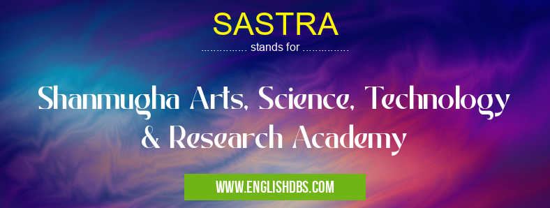 SASTRA means Shanmugha Arts, Science, Technology & Research Academy SASTRA