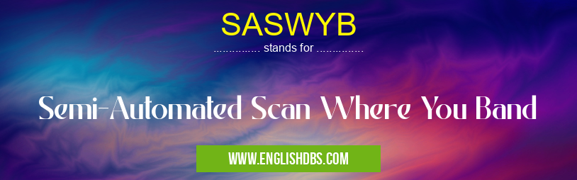 SASWYB means Semi-Automated Scan Where You Band SASWYB