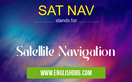 SAT NAV means Satellite Navigation SAT NAV