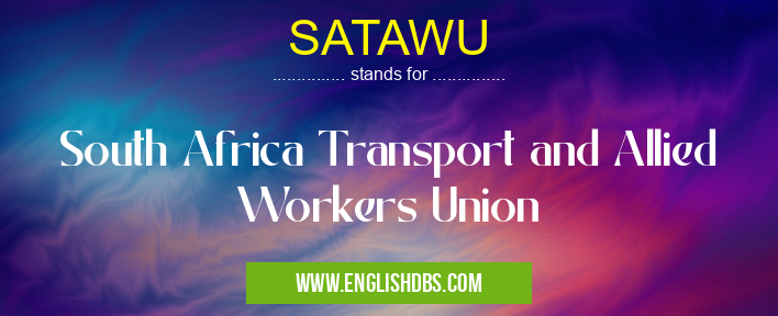 SATAWU means South Africa Transport and Allied Workers Union SATAWU