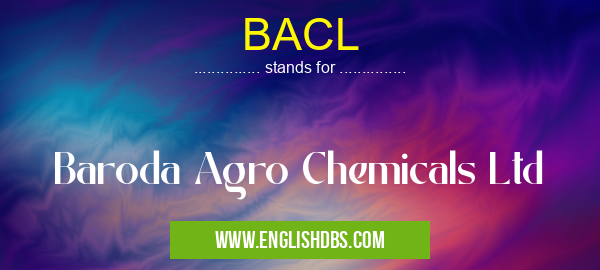 BACL means Baroda Agro Chemicals Ltd BACL