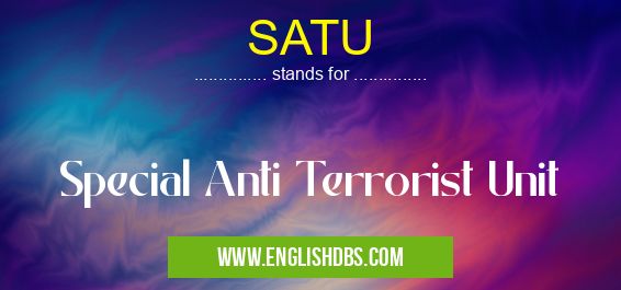SATU means Special Anti Terrorist Unit SATU