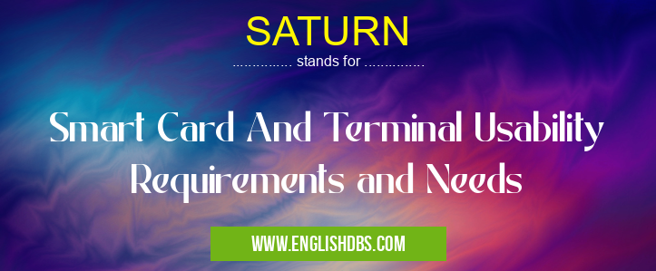 SATURN means Smart Card And Terminal Usability Requirements and Needs SATURN