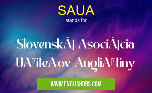 SAUA means Slovenská Asociácia UÄiteľov AngliÄtiny SAUA