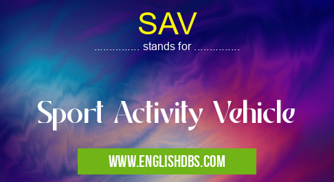 SAV means Sport Activity Vehicle SAV