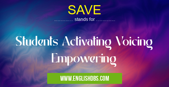 SAVE means Students Activating Voicing Empowering SAVE