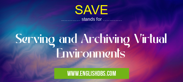 SAVE means Serving and Archiving Virtual Environments SAVE