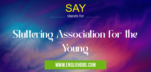 SAY means Stuttering Association for the Young SAY