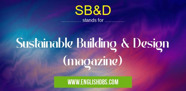 SB&D means Sustainable Building & Design (magazine) SB&D