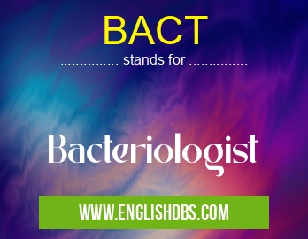 BACT means Bacteriologist BACT