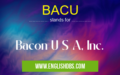 BACU means Bacon U S A, Inc. BACU