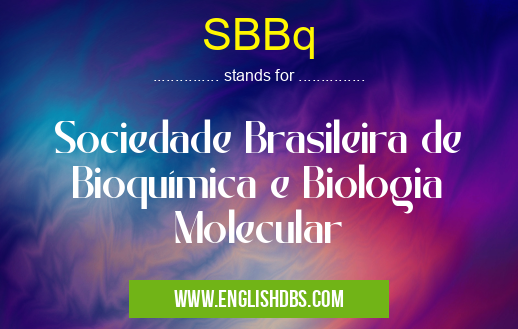 SBBq means Sociedade Brasileira de Bioquímica e Biologia Molecular SBBq