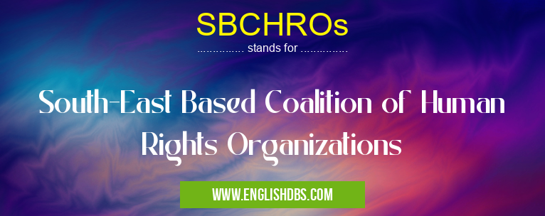 SBCHROs means South-East Based Coalition of Human Rights Organizations SBCHROs