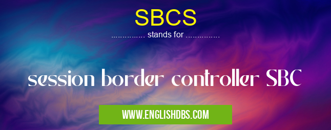 SBCS means session border controller SBC SBCS