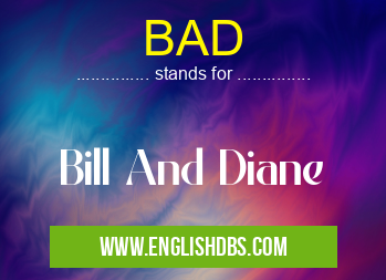 BAD means Bill And Diane BAD