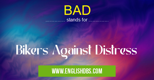 BAD means Bikers Against Distress BAD