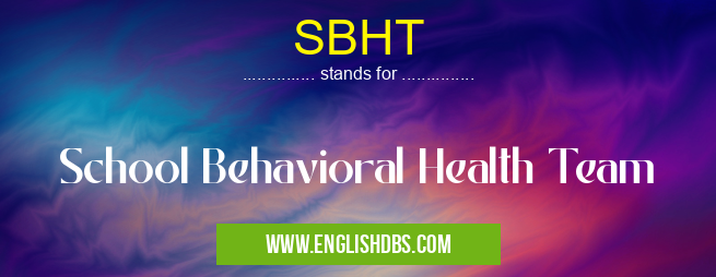 SBHT means School Behavioral Health Team SBHT