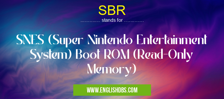 SBR means SNES (Super Nintendo Entertainment System) Boot ROM (Read-Only Memory) SBR