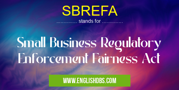 SBREFA means Small Business Regulatory Enforcement Fairness Act SBREFA