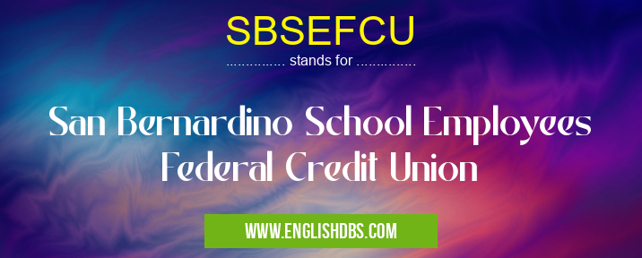 SBSEFCU means San Bernardino School Employees Federal Credit Union SBSEFCU
