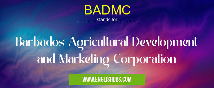 BADMC means Barbados Agricultural Development and Marketing Corporation BADMC
