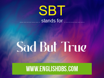 SBT means Sad But True SBT