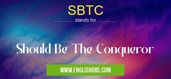 SBTC means Should Be The Conqueror SBTC