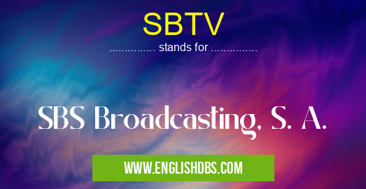 SBTV means SBS Broadcasting, S. A. SBTV