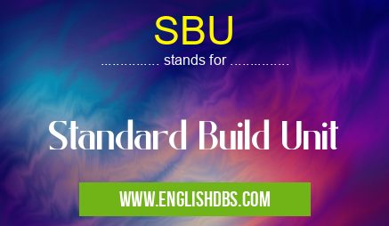 SBU means Standard Build Unit SBU