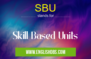 SBU means Skill Based Units SBU