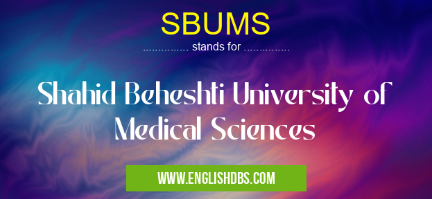 SBUMS means Shahid Beheshti University of Medical Sciences SBUMS