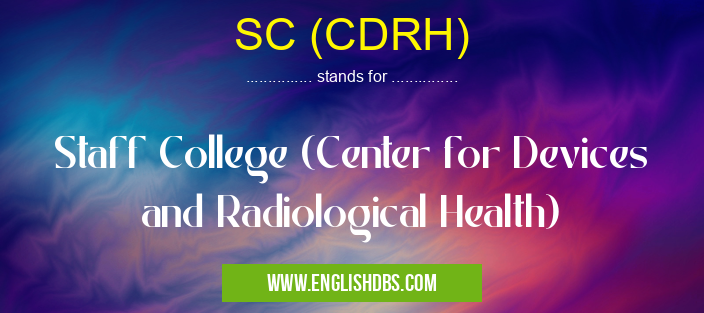 SC (CDRH) means Staff College (Center for Devices and Radiological Health) SC (CDRH)
