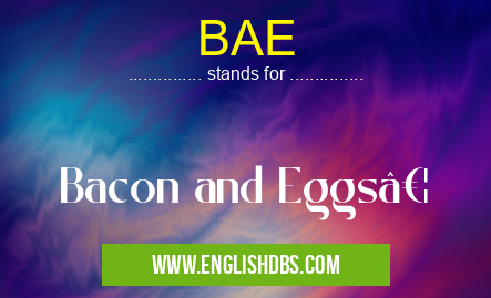BAE means Bacon and Eggs… BAE