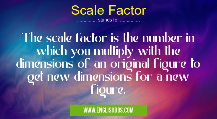 Scale Factor means The scale factor is the number in which you multiply with the dimensions of an original figure to get new dimensions for a new figure. Scale Factor