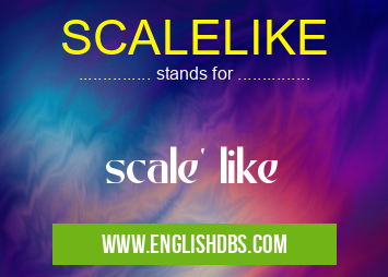 SCALELIKE means scale' like SCALELIKE