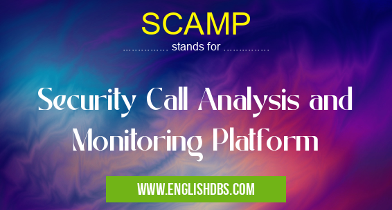 SCAMP means Security Call Analysis and Monitoring Platform SCAMP