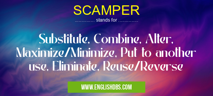 SCAMPER means Substitute, Combine, Alter, Maximize/Minimize, Put to another use, Eliminate, Reuse/Reverse SCAMPER