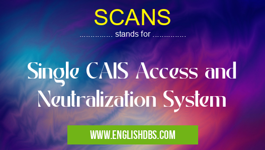 SCANS means Single CAIS Access and Neutralization System SCANS