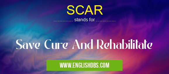 SCAR means Save Cure And Rehabilitate SCAR